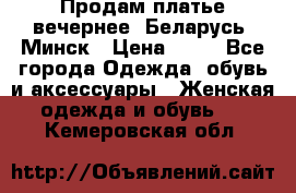 Продам платье вечернее, Беларусь, Минск › Цена ­ 80 - Все города Одежда, обувь и аксессуары » Женская одежда и обувь   . Кемеровская обл.